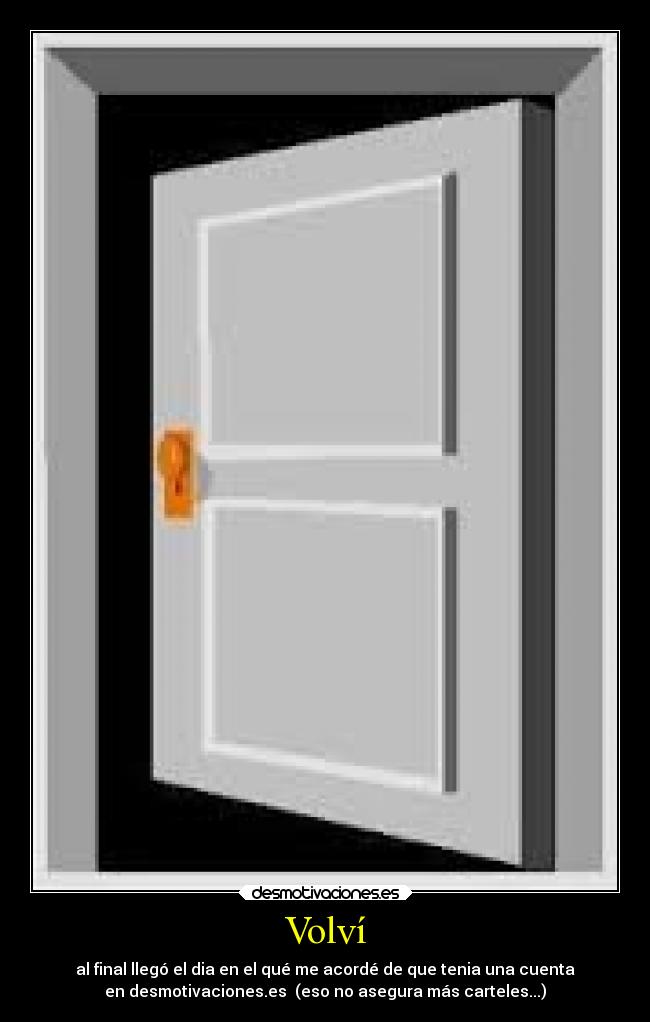 Volví - al final llegó el dia en el qué me acordé de que tenia una cuenta
en desmotivaciones.es  (eso no asegura más carteles...)