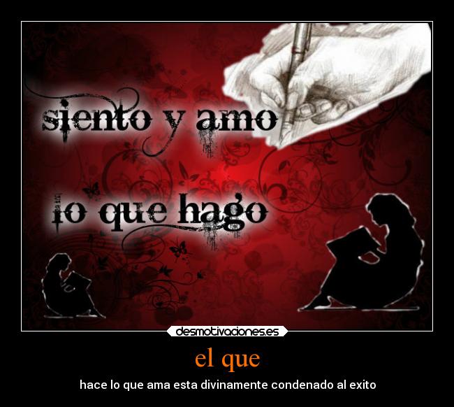 el que - hace lo que ama esta divinamente condenado al exito