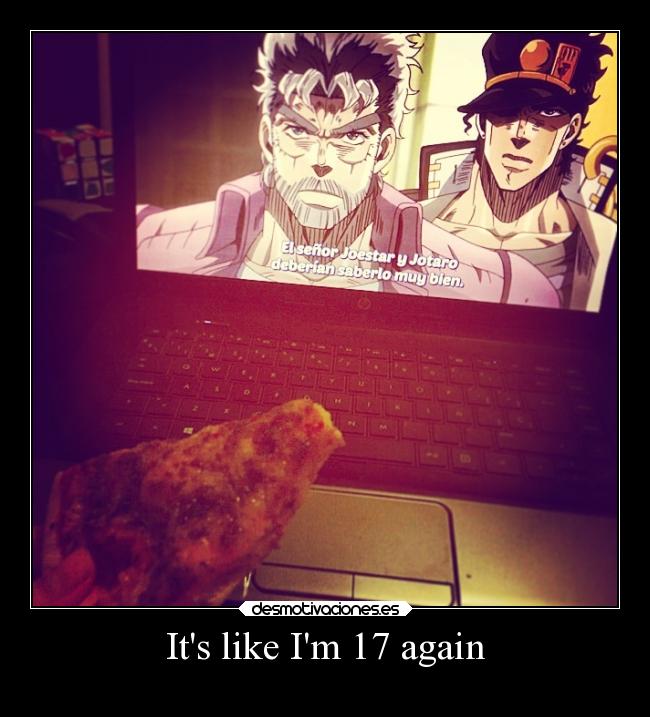 Its like Im 17 again -