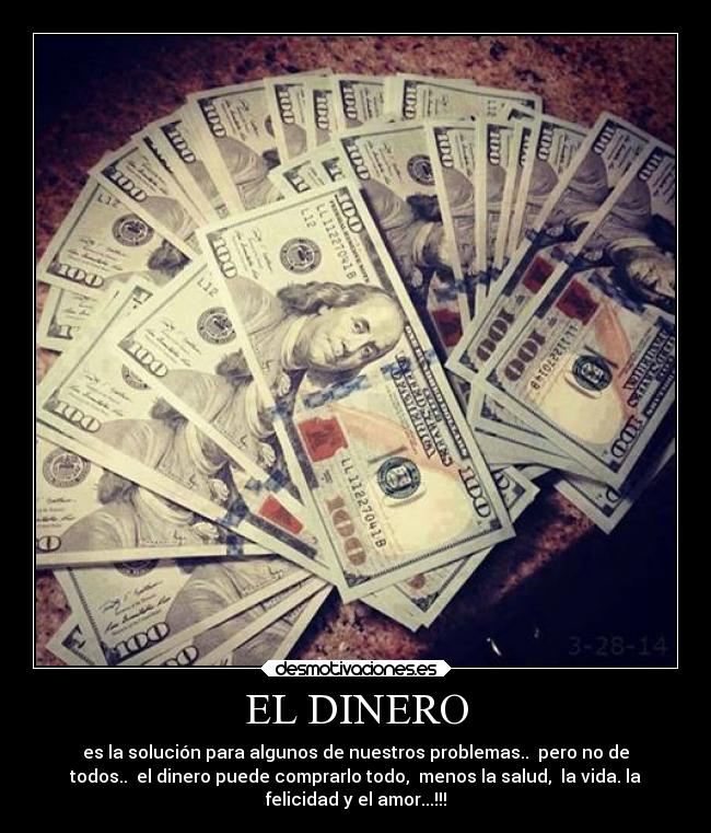 EL DINERO - es la solución para algunos de nuestros problemas..  pero no de
todos..  el dinero puede comprarlo todo,  menos la salud,  la vida. la
felicidad y el amor...!!!