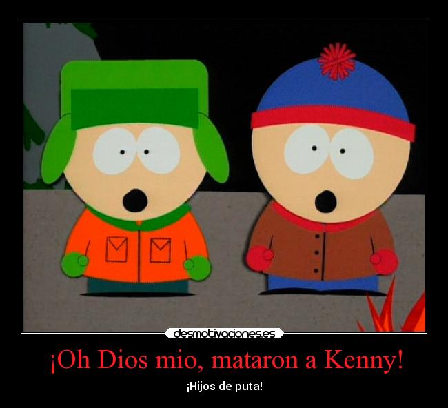 ¡Oh Dios mio, mataron a Kenny! - ¡Hijos de puta!