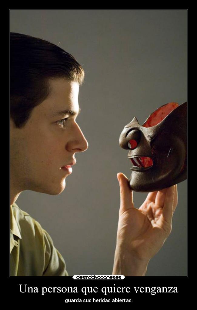 Una persona que quiere venganza - guarda sus heridas abiertas.