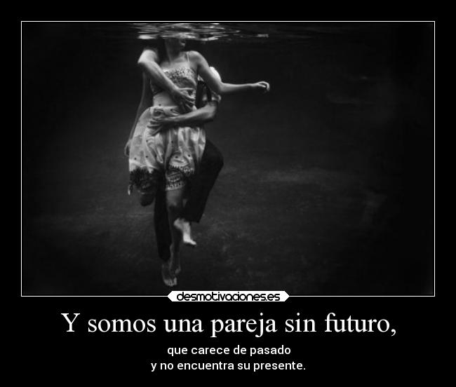 Y somos una pareja sin futuro, - 