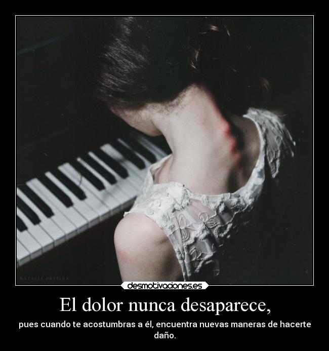 El dolor nunca desaparece, - 