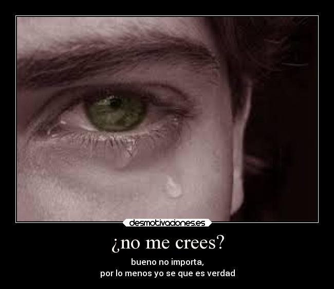 ¿no me crees? -