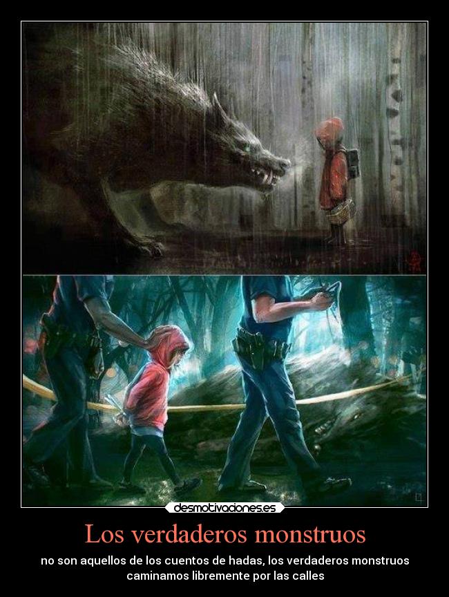 Los verdaderos monstruos - no son aquellos de los cuentos de hadas, los verdaderos monstruos
caminamos libremente por las calles