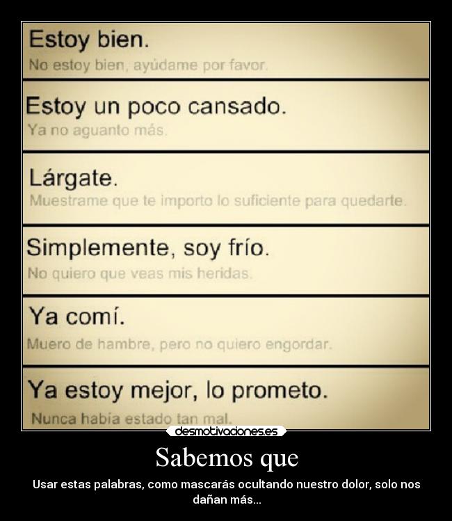 Sabemos que - Usar estas palabras, como mascarás ocultando nuestro dolor, solo nos
dañan más...