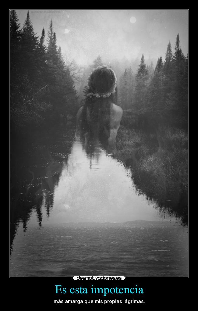 Es esta impotencia -