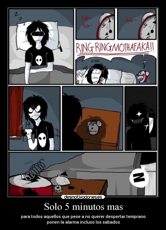 Solo 5 minutos mas - para todos aquellos que pese a no querer despertar temprano
ponen la alarma incluso los sabados