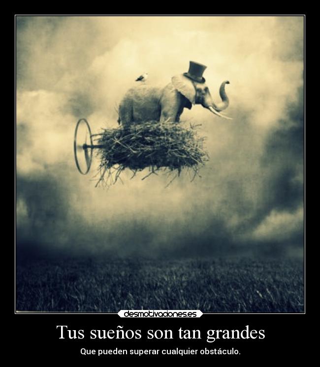 Tus sueños son tan grandes - Que pueden superar cualquier obstáculo.