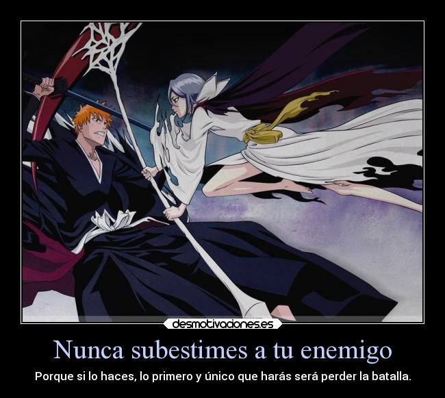Nunca subestimes a tu enemigo - Porque si lo haces, lo primero y único que harás será perder la batalla.