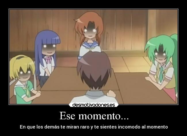 Ese momento... - En que los demás te miran raro y te sientes incomodo al momento