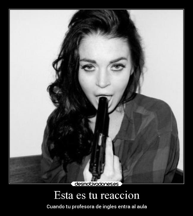 Esta es tu reaccion -