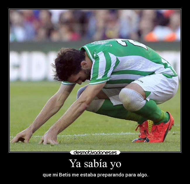 Ya sabía yo - que mi Betis me estaba preparando para algo.