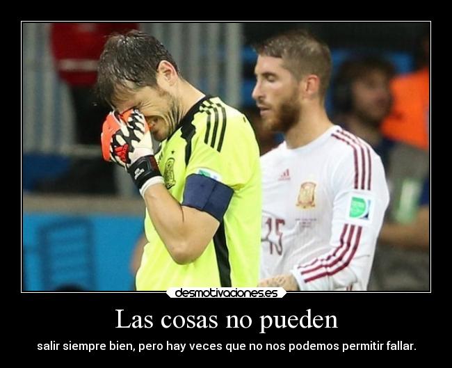 Las cosas no pueden - salir siempre bien, pero hay veces que no nos podemos permitir fallar.