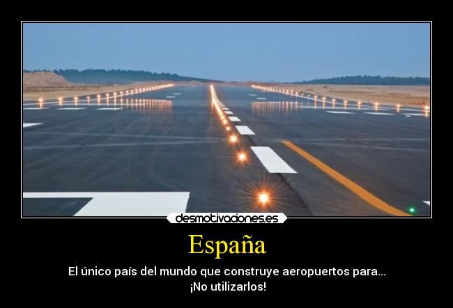 España - El único país del mundo que construye aeropuertos para...
 ¡No utilizarlos!