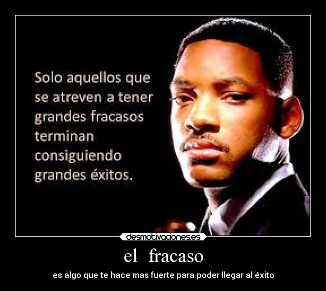 el  fracaso - es algo que te hace mas fuerte para poder llegar al éxito