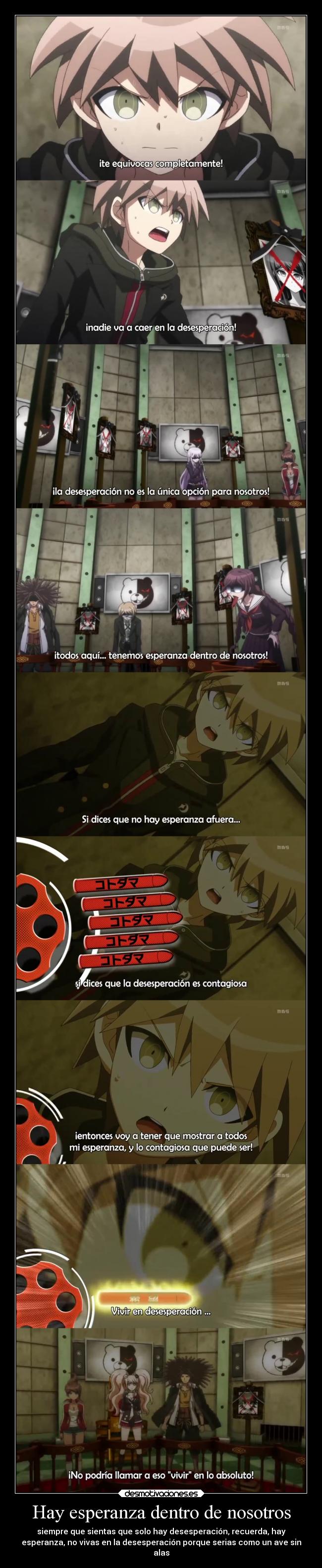 Hay esperanza dentro de nosotros - siempre que sientas que solo hay desesperación, recuerda, hay
esperanza, no vivas en la desesperación porque serias como un ave sin
alas