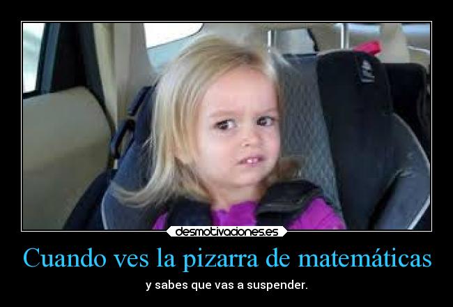 Cuando ves la pizarra de matemáticas - y sabes que vas a suspender.