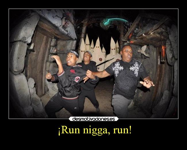 ¡Run nigga, run! - 