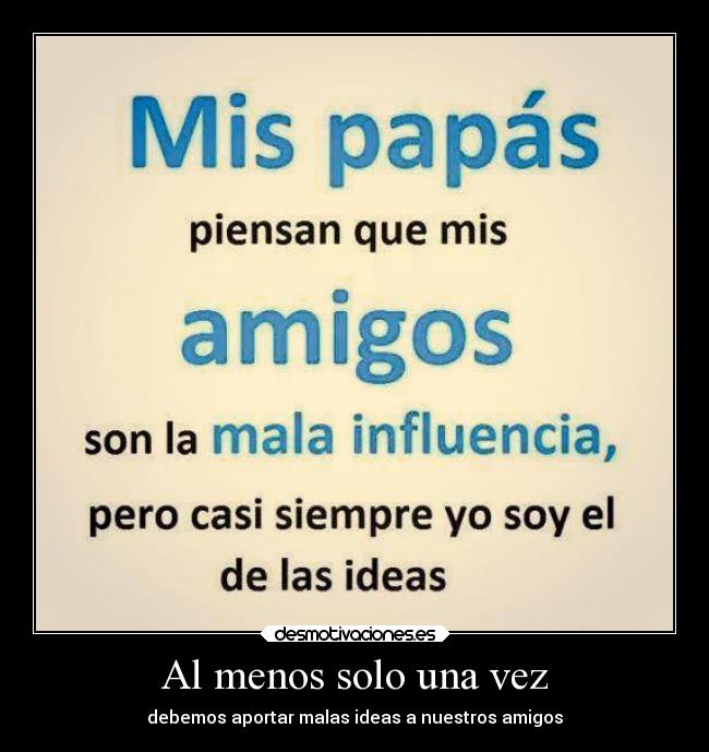 Al menos solo una vez - debemos aportar malas ideas a nuestros amigos