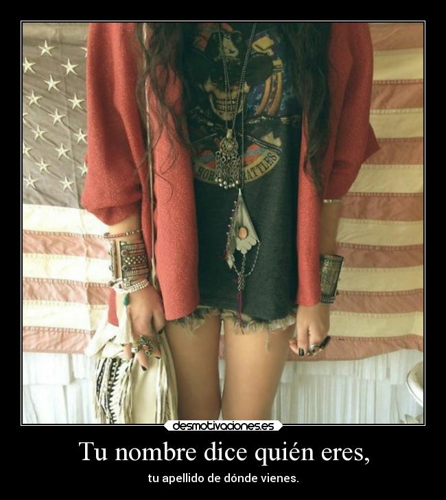 Tu nombre dice quién eres, - tu apellido de dónde vienes.