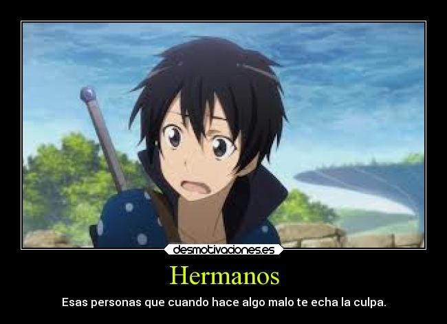 Hermanos - Esas personas que cuando hace algo malo te echa la culpa.