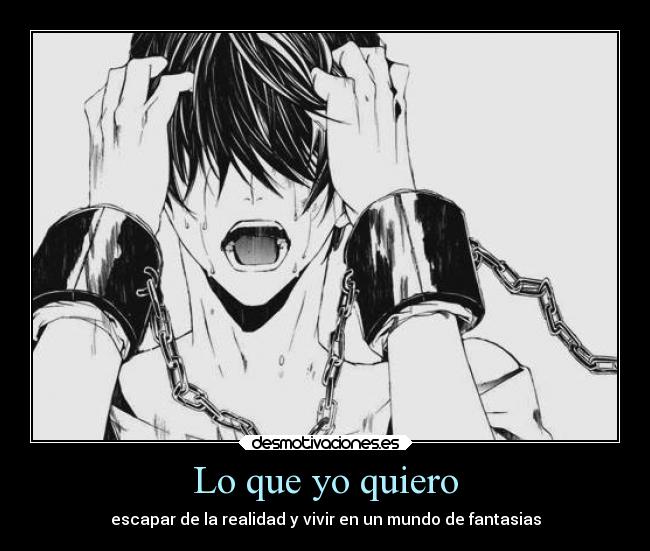 Lo que yo quiero - escapar de la realidad y vivir en un mundo de fantasias