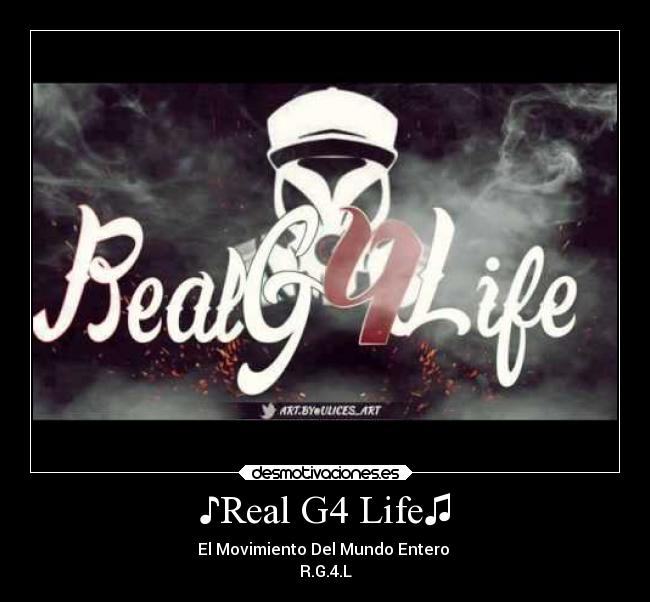 ♪Real G4 Life♫ - El Movimiento Del Mundo Entero 
R.G.4.L
