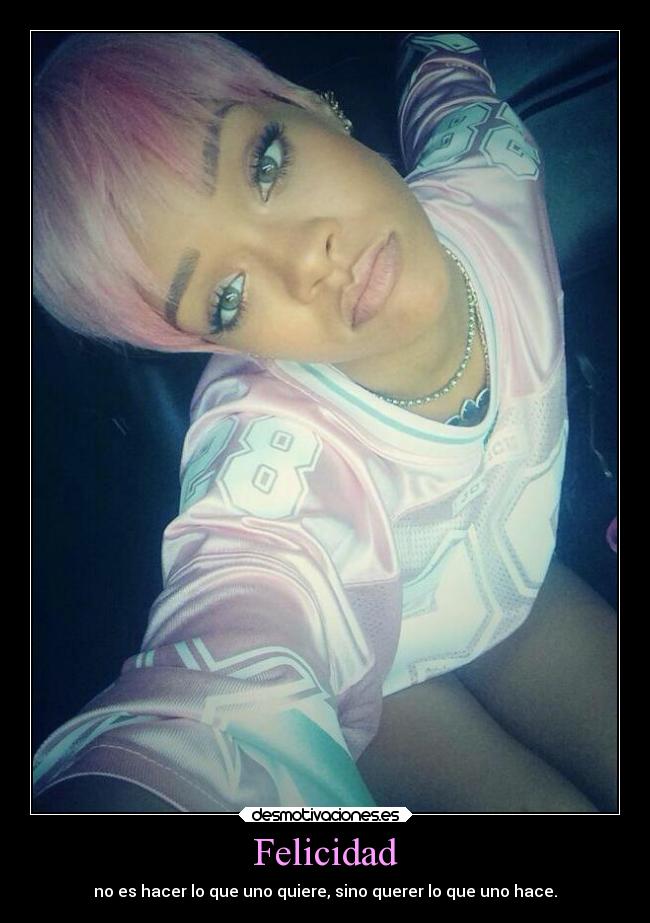 Felicidad - no es hacer lo que uno quiere, sino querer lo que uno hace.