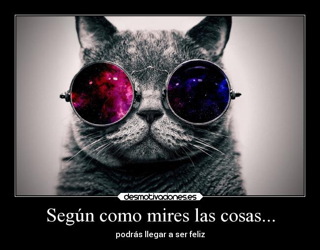 Según como mires las cosas... - podrás llegar a ser feliz