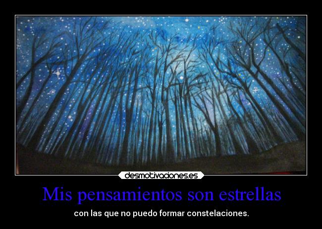Mis pensamientos son estrellas - con las que no puedo formar constelaciones.