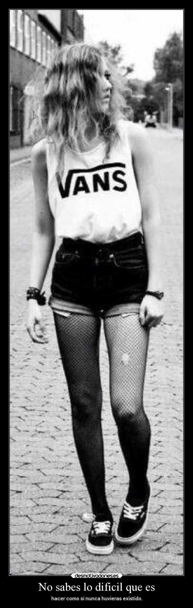 No sabes lo dificil que es - hacer como si nunca huvieras existido.