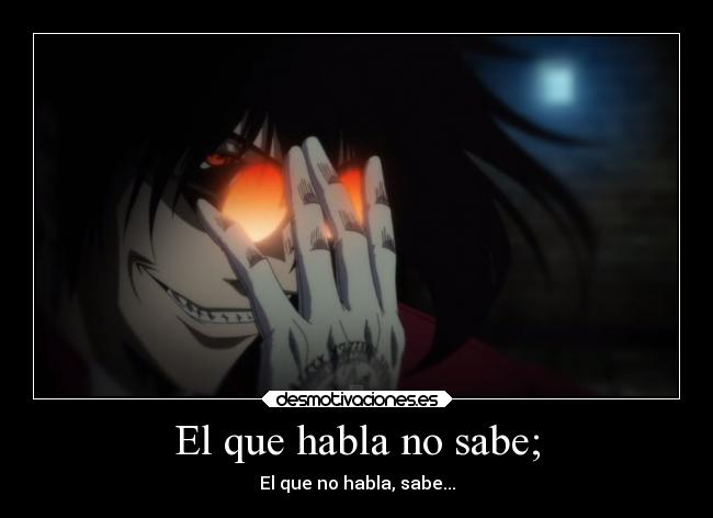 El que habla no sabe; - El que no habla, sabe...