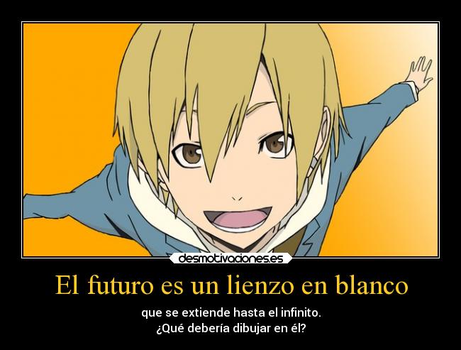 El futuro es un lienzo en blanco - que se extiende hasta el infinito.
¿Qué debería dibujar en él?
