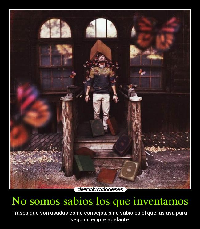 No somos sabios los que inventamos - 