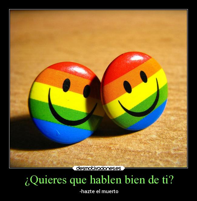 ¿Quieres que hablen bien de ti? -