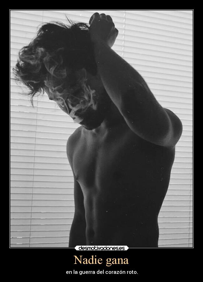 Nadie gana - en la guerra del corazón roto.