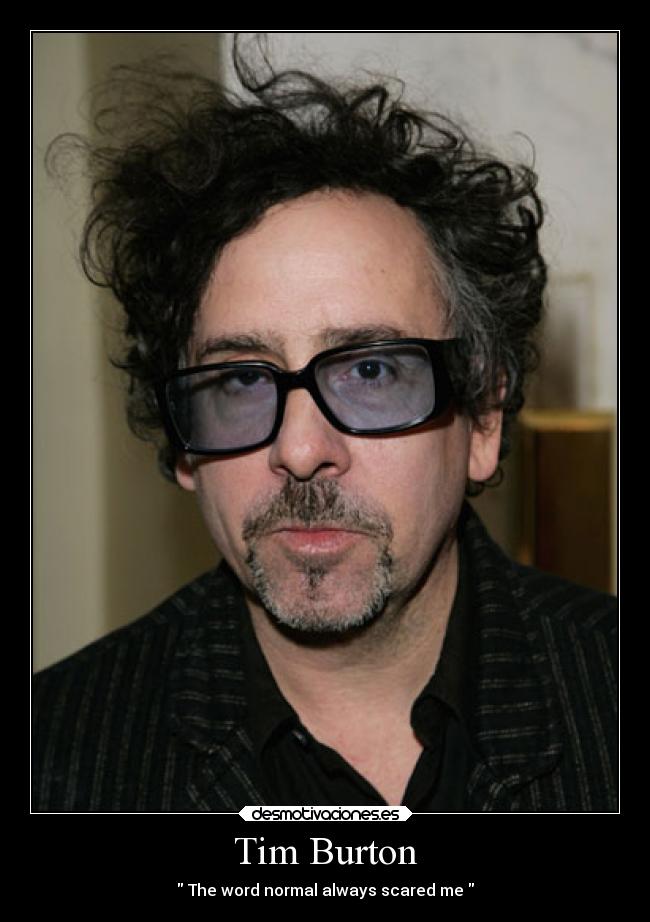 Tim Burton -  The word normal always scared me 