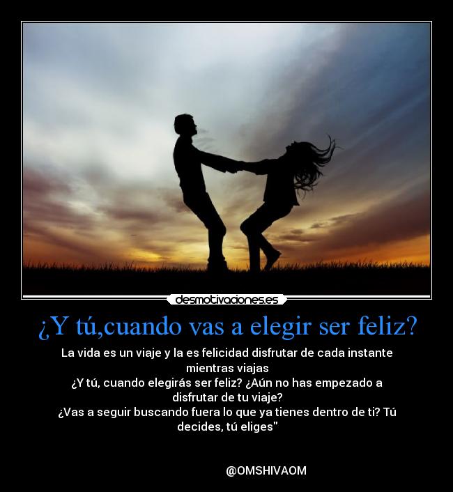 ¿Y tú,cuando vas a elegir ser feliz? -
