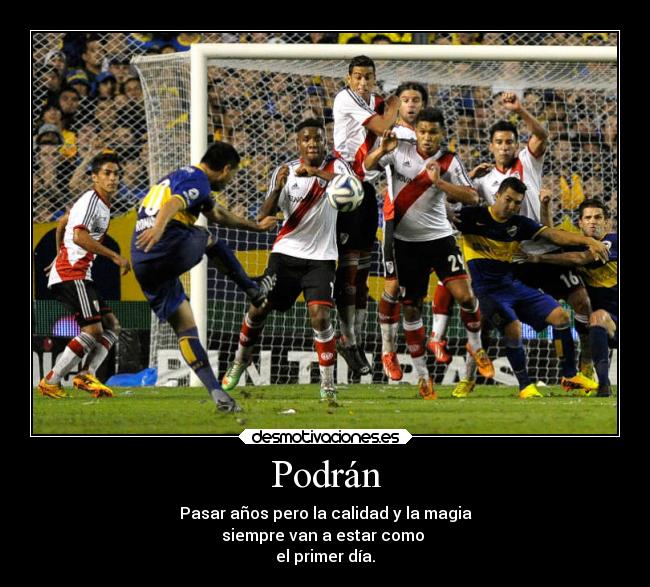 Podrán - Pasar años pero la calidad y la magia
siempre van a estar como
el primer día.