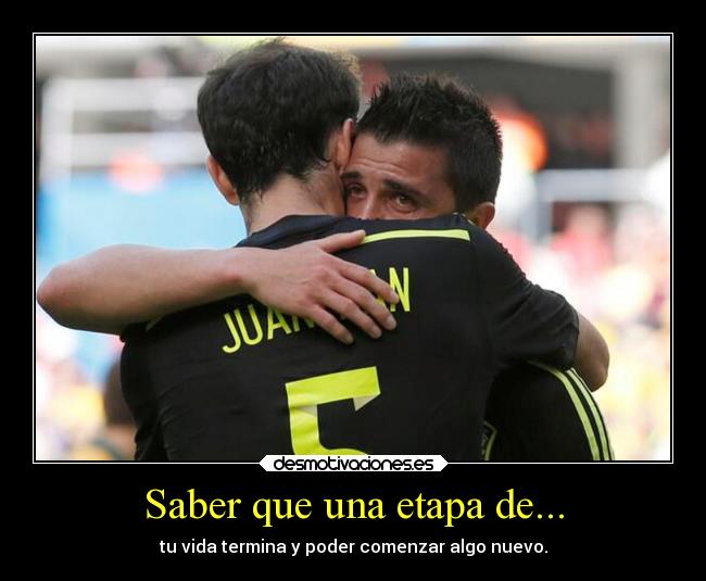 Saber que una etapa de... - tu vida termina y poder comenzar algo nuevo.