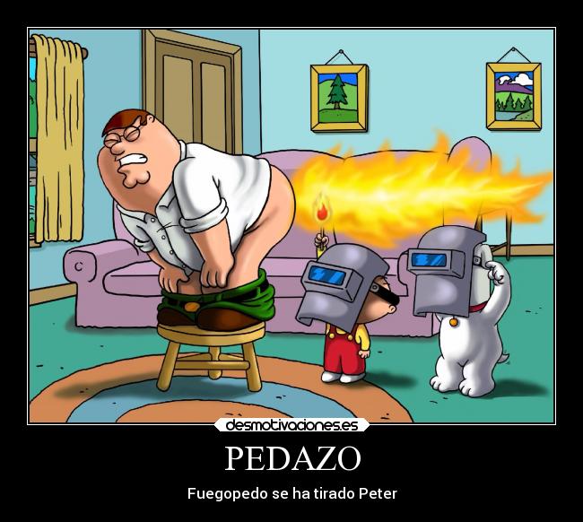 PEDAZO - Fuegopedo se ha tirado Peter