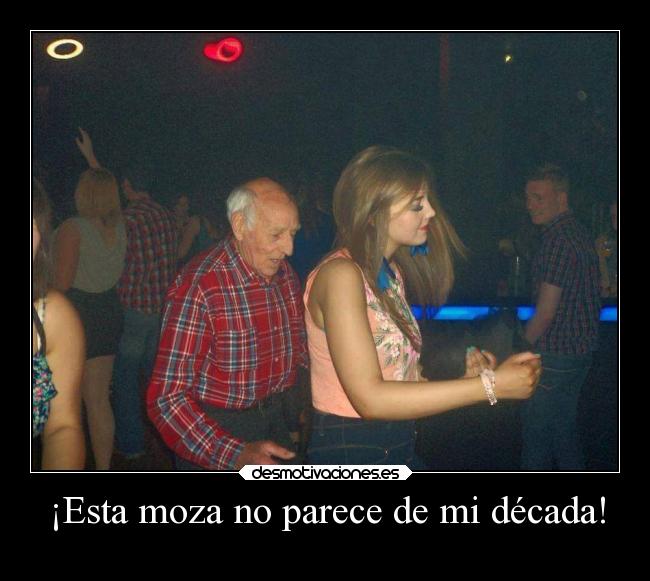¡Esta moza no parece de mi década! - 