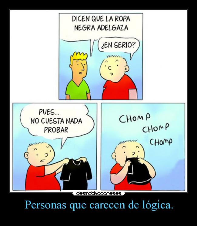 Personas que carecen de lógica. -