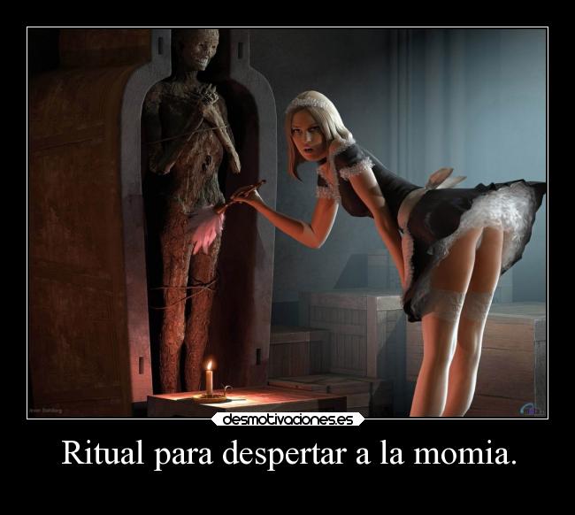 Ritual para despertar a la momia. - 
