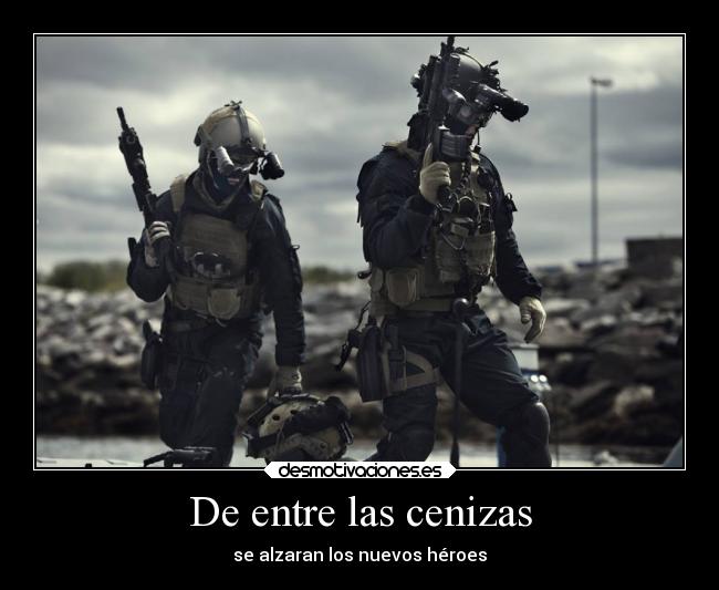 De entre las cenizas - se alzaran los nuevos héroes