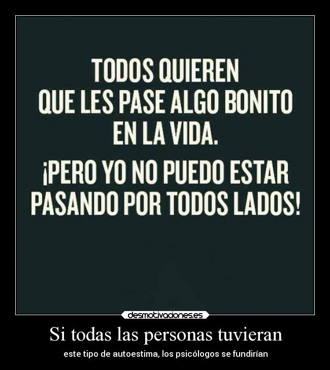 Si todas las personas tuvieran - este tipo de autoestima, los psicólogos se fundirían