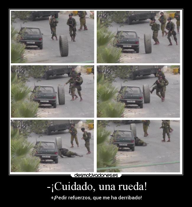 -¡Cuidado, una rueda! - +¡Pedir refuerzos, que me ha derribado!