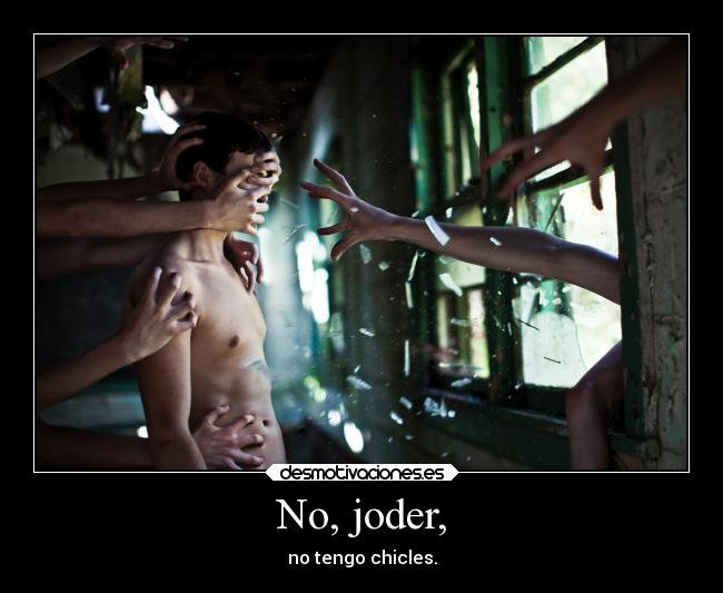 No, joder, - no tengo chicles.